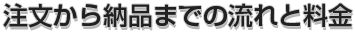 注文から納品までの流れと料金